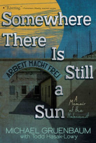 Title: Somewhere There Is Still a Sun: A Memoir of the Holocaust, Author: Michael Gruenbaum