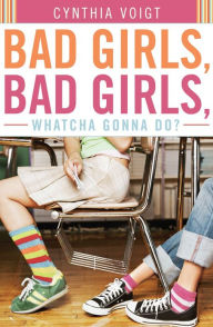 Title: Bad Girls, Bad Girls, Whatcha Gonna Do?, Author: Cynthia Voigt