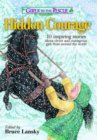Girls to the Rescue #3-Hidden Courage: 10 inspiring stories about clever and courageous girls from around the world