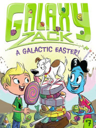 Title: A Galactic Easter! (Galaxy Zack Series #7), Author: Ray O'Ryan