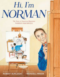 Title: Hi, I'm Norman: The Story of American Illustrator Norman Rockwell, Author: Robert Burleigh