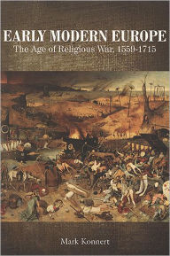 Title: Early Modern Europe: The Age of Religious War, 1559-1715 / Edition 2, Author: Mark Konnert