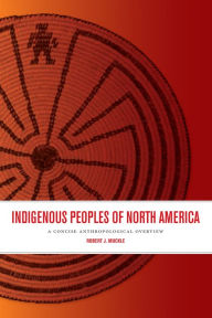 Title: Indigenous Peoples of North America: A Concise Anthropological Overview / Edition 1, Author: Robert J. Muckle