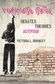 Title: Feminisms Matter: Debates, Theories, Activism, Author: Victoria Bromley
