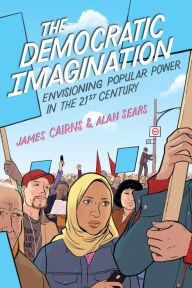 Title: The Democratic Imagination: Envisioning Popular Power in the Twenty-First Century, Author: James Cairns