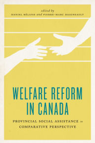 Title: Welfare Reform in Canada: Provincial Social Assistance in Comparative Perspective, Author: Daniel Beland