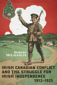 Title: Irish Canadian Conflict and the Struggle for Irish Independence, 1912-1925, Author: Robert McLaughlin