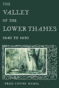 Title: The Valley of the Lower Thames 1640 to 1850, Author: Fred Coyne Hamil