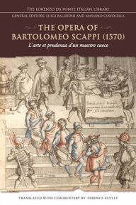 Title: The Opera of Bartolomeo Scappi (1570): L'arte et prudenza d'un maestro cuoco (The Art and Craft of a Master Cook), Author: Terence Scully