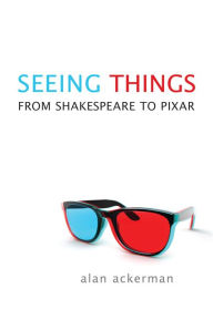Title: Seeing Things: From Shakespeare to Pixar, Author: Alan Ackerman