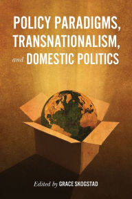 Title: Policy Paradigms, Transnationalism, and Domestic Politics, Author: Grace Skogstad