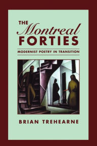Title: The Montreal Forties: Modernist Poetry in Transition, Author: Brian Trehearne