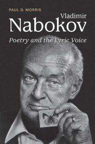 Title: Vladimir Nabokov: Poetry and the Lyric Voice, Author: Paul D. Morris