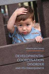 Title: Developmental Coordination Disorder and its Consequences, Author: John Cairney