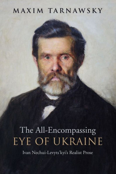 The All-Encompassing Eye of Ukraine: Ivan Nechui-Levyts'kyi's Realist Prose