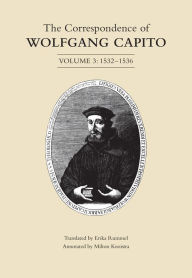 Title: The Correspondence of Wolfgang Capito: Volume 3 (1532-1536), Author: Wolfgang Capito