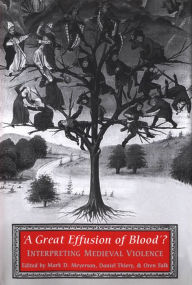 Title: 'A Great Effusion of Blood'?: Interpreting Medieval Violence, Author: Mark D. Meyerson