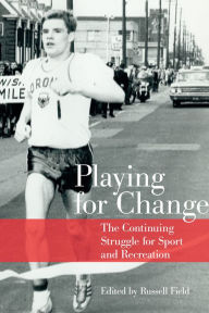 Title: Playing for Change: The Continuing Struggle for Sport and Recreation, Author: Russell Field