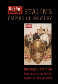 Title: Stalin's Empire of Memory: Russian-Ukrainian Relations in the Soviet Historical Imagination, Author: Serhy Yekelchyk