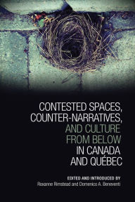 Title: Contested Spaces, Counter-narratives, and Culture from Below in Canada and Québec, Author: Roxanne Rimstead