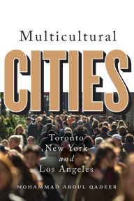 Title: Multicultural Cities: Toronto, New York, and Los Angeles, Author: Mohammed Abdul Qadeer