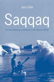 Title: Saqqaq: An Inuit Hunting Community in the Modern World, Author: Jens Dahl