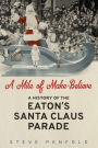 A Mile of Make-Believe: A History of the Eaton's Santa Claus Parade