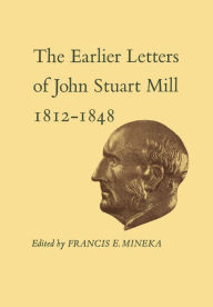 Title: The Earlier Letters of John Stuart Mill 1812-1848: Volumes XII-XIII, Author: John Stuart Mill