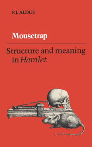 Title: Mousetrap: Structure and Meaning in Hamlet, Author: P.J. Aldus