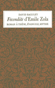 Title: Fécondité d'Emile Zola: Roman à Thèse, Évangile, Mythe, Author: David Baguley