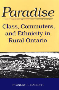 Title: Paradise: Class, Commuters, and Ethnicity in Rural Ontario, Author: Stanley  Barrett
