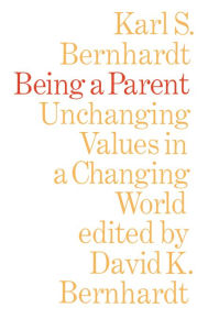 Title: Being a Parent: Unchanging Values in a Changing World, Author: Karl Bernhardt
