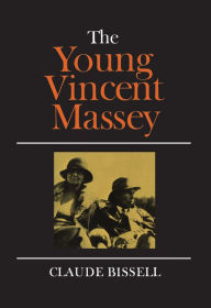 Title: The Young Vincent Massey, Author: Claude Bissell