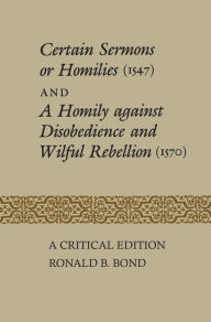 Title: Certain Sermons or Homilies (1547) and a Homily against Disobedience and Wilful Rebellion (1570): A Critical Edition, Author: Ronald Bond
