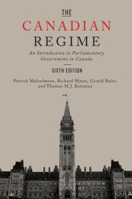 Title: The Canadian Regime: An Introduction to Parliamentary Government in Canada, Sixth Edition, Author: Patrick Malcolmson