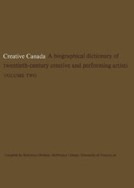 Title: Creative Canada: A Biographical Dictionary of Twentieth-century Creative and Performing Artists (Volume 2), Author: Reference Division