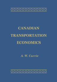 Title: Canadian Transportation Economics, Author: A.W. Currie