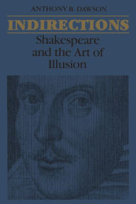 Title: Indirections: Shakespeare and the Art of illusion, Author: Anthony Dawson