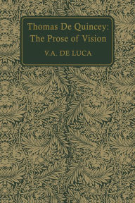 Title: Thomas De Quincey: The Prose of Vision, Author: V.A. De Luca