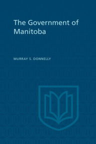 Title: The Government of Manitoba, Author: Murray Donnelly