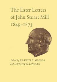 Title: The Later Letters of John Stuart Mill 1849-1873: Volumes XIV-XVII, Author: John Stuart Mill