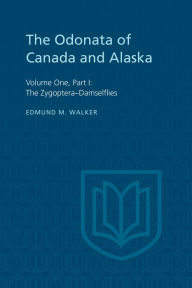 Title: The Odonata of Canada and Alaska: Volume One, Part I: General, Part II: The Zygoptera-Damselflies, Author: Edmund Walker