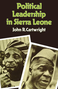 Title: Political Leadership in Sierra Leone, Author: John R. Cartwright