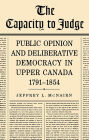 The Capacity to Judge: Public Opinion and Deliberative Democracy in Upper Canada,1791-1854