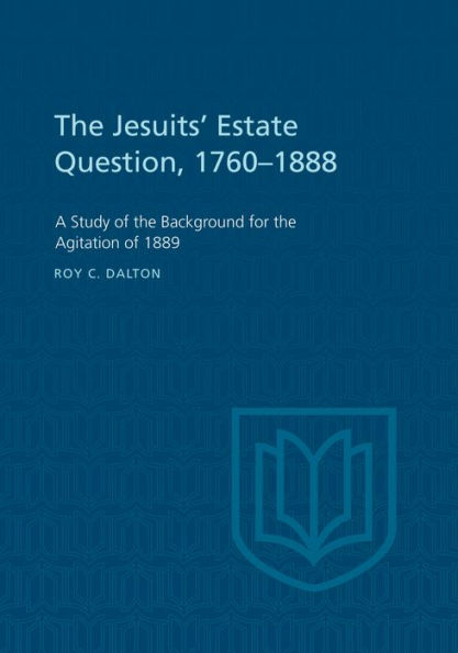 The Jesuits' Estate Question, 1760-1888: A Study of the Background for the Agitation of 1889