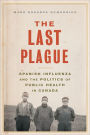 The Last Plague: Spanish Influenza and the Politics of Public Health in Canada