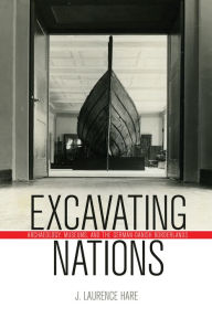 Title: Excavating Nations: Archaeology, Museums, and the German-Danish Borderlands, Author: J. Laurence Hare