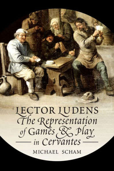 'Lector Ludens': The Representation of Games & Play in Cervantes