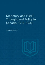Title: Monetary and Fiscal Thought and Policy in Canada, 1919-1939, Author: Irving Brecher