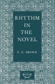 Title: Rhythm in the Novel, Author: E.K. Brown